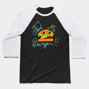 Cute and Fun Feed Me Burger for Cheeseburger Lovers Baseball T-Shirt